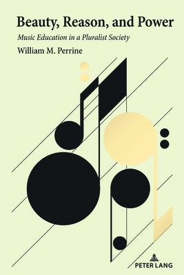 Beauty, Reason, and Power; Music Education in a Pluralist Society by Perrine, William M.