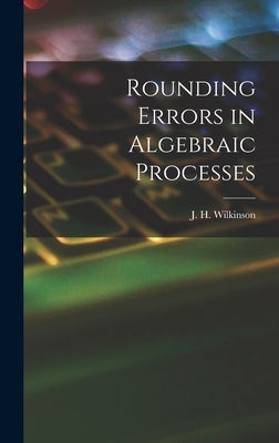 Rounding Errors in Algebraic Processes by Wilkinson, J. H. (James Hardy)