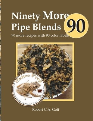 Ninety More Pipe Blends: 90 more recipes with 90 color labels by Goff, Robert C. a.