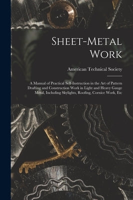 Sheet-Metal Work: A Manual of Practical Self-Instruction in the Art of Pattern Drafting and Construction Work in Light and Heavy Gauge M by American Technical Society