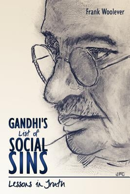 Gandhi's List of Social Sins: Lessons in Truth by Woolever, Frank