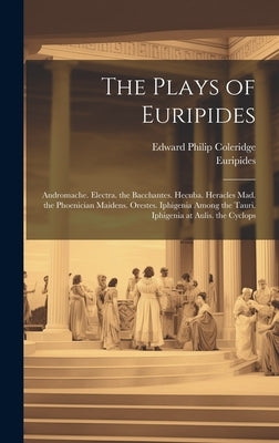 The Plays of Euripides: Andromache. Electra. the Bacchantes. Hecuba. Heracles Mad. the Phoenician Maidens. Orestes. Iphigenia Among the Tauri. by Euripides