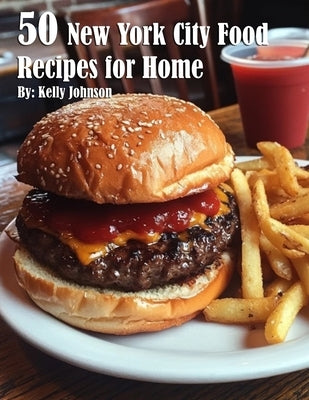 50 New York City Food Recipes for Home by Johnson, Kelly