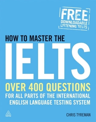 How to Master the Ielts: Over 400 Questions for All Parts of the International English Language Testing System by Tyreman, Chris John