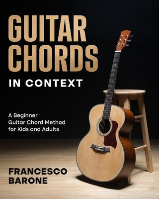 Guitar Chords in Context: A Beginner Guitar Chord Method for Kids and Adults by Barone, Francesco