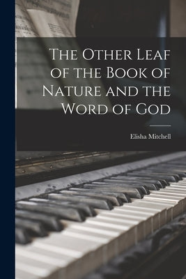 The Other Leaf of the Book of Nature and the Word of God by Mitchell, Elisha 1793-1857