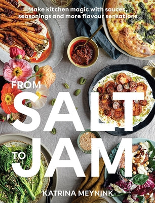 From Salt to Jam: Your Sauce of Inspiration for Flavour-Packed, Condiment-Led Cooking by Meynink, Katrina