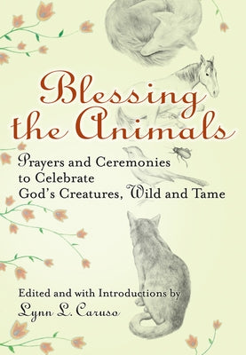 Blessing the Animals: Prayers and Ceremonies to Celebrate God's Creatures, Wild and Tame by Caruso, Lynn L.