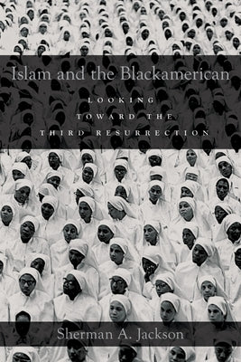 Islam and the Blackamerican: Looking Toward the Third Resurrection by Jackson, Sherman A.