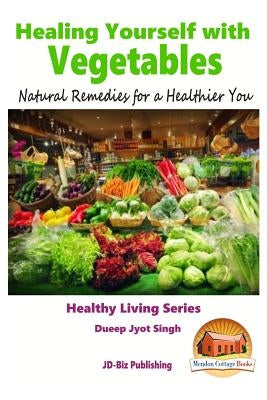 Healing Yourself with Vegetables - Natural Remedies for a Healthier You by Davidson, John