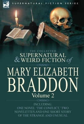 The Collected Supernatural and Weird Fiction of Mary Elizabeth Braddon: Volume 2-Including One Novel 'The Conflict, ' Two Novelettes and One Short Sto by Braddon, Mary Elizabeth