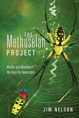 The Methuselah Project: Murder and Mayhem in the Race for Immortality by Nelson, Jim