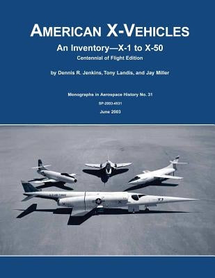 American X-Vehicles: An Inventory X-1 to X-50 Centennial of Flight Edition by Landis, Tony