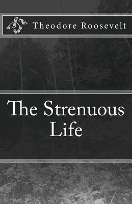 The Strenuous Life by Roosevelt, Theodore