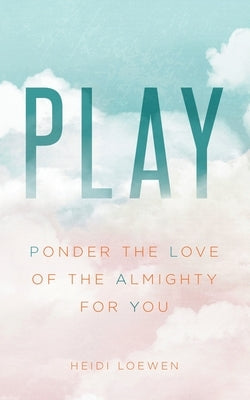 Play: Ponder the Love of the Almighty for You by Loewen, Heidi