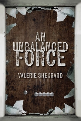 An Unbalanced Force by Sherrard, Valerie