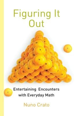 Figuring It Out: Entertaining Encounters with Everyday Math by Crato, Nuno