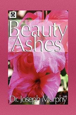 Beauty for Ashes by Murphy, Joseph