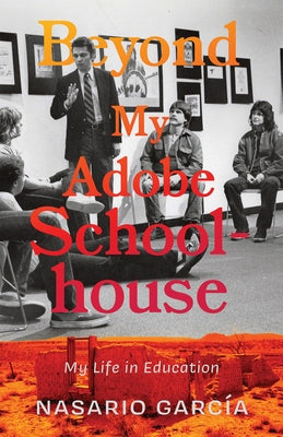 Beyond My Adobe Schoolhouse: My Life in Education by García, Nasario