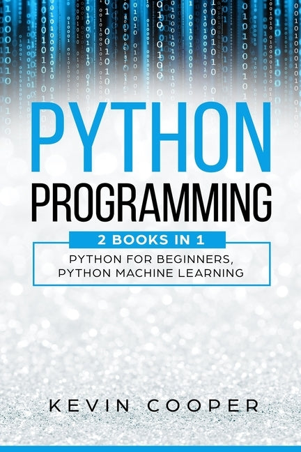 Python Programming: 2 Books in 1: Python For Beginners & Machine Learning by Cooper, Kevin