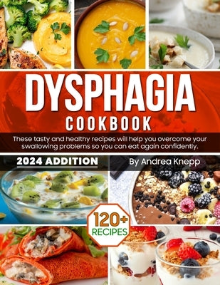 Dysphagia Cookbook: These Tasty and Healthy Recipes Will Help You Overcome Your Swallowing Problems So You Can Eat Again Confidently by Knepp, Andrea