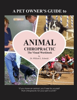 A Pet Owner's Guide to Animal Chiropractic: A Visual Workbook by Schmidt, William L.