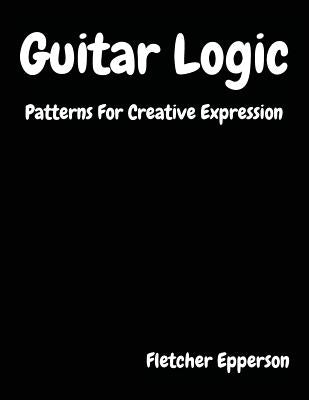 Guitar Logic: Patterns For Creative Expression by Epperson, Fletcher Burge