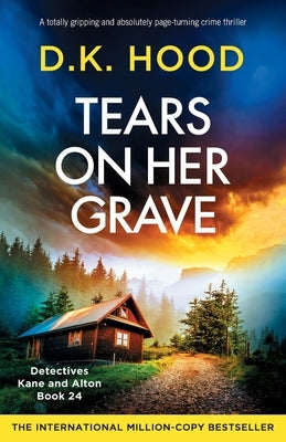 Tears on Her Grave: A totally gripping and absolutely page-turning crime thriller by Hood, D. K.