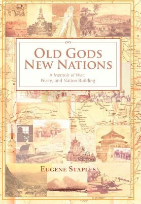 Old Gods, New Nations: A Memoir of War, Peace, and Nation Building by Staples, Eugene