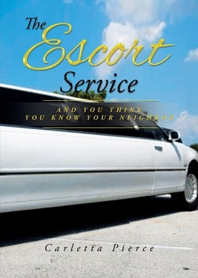 The Escort Service And You Think You Know Your Neighbor by Pierce, Carletta D.