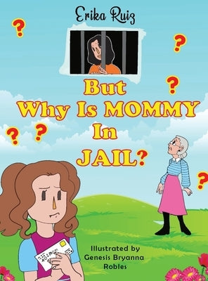 But Why Is Mommy in Jail? by Ruiz, Erika