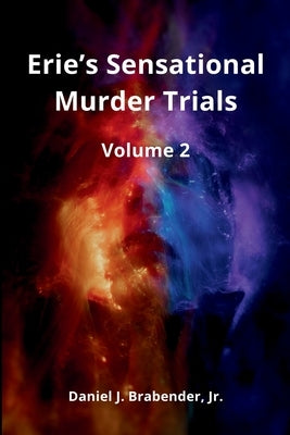 Erie's Sensational Murder Trials: Volume 2 by Brabender, Daniel J., Jr.