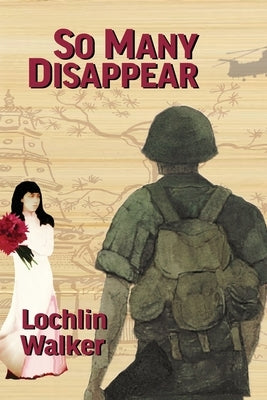 So Many Disappear: A Soldier's Year in Vietnam by Walker, Lochlin