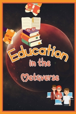 Education in the Metaverse: How Will the Classroom Look in 2030? by King, Joshua