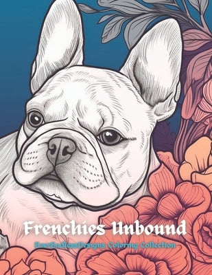 Frenchie's Unbound: EverEndlessDesigns Coloring Collection by Broyles, Andy