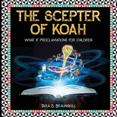 The Scepter of Koah: What if proclamations for children by Braunskill, Tara