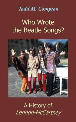 Who Wrote the Beatle Songs?: A History of Lennon-McCartney by Compton, Todd M.