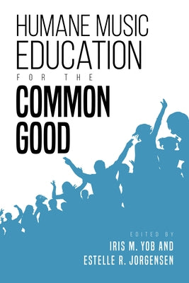 Humane Music Education for the Common Good by Yob, Iris M.