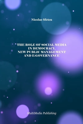 The Role of Social Media in Democracy, New Public Management and e-Governance by Sfetcu, Nicolae