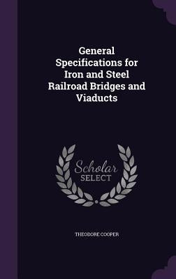 General Specifications for Iron and Steel Railroad Bridges and Viaducts by Cooper, Theodore