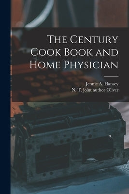 The Century Cook Book and Home Physician by Hansey, Jennie A.