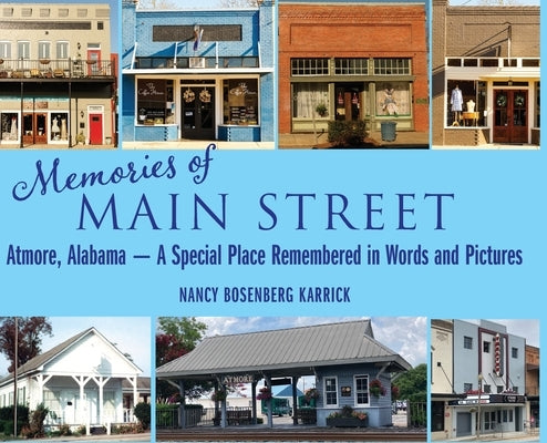 Memories of Main Street: Atmore, Alabama - A Special Place Remembered in Words and Pictures by Karrick, Nancy Bosenberg