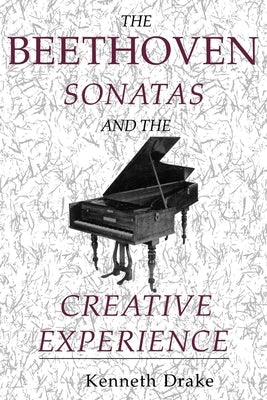 The Beethoven Sonatas and the Creative Experience by Drake, Kenneth O.