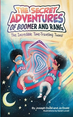 The Secret Adventures of Boomer & Rang, the Incredible Time-Traveling Twins by Dodd, Joseph