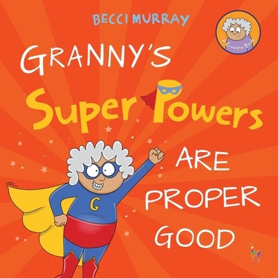 Granny's Super Powers Are Proper Good by Murray, Becci