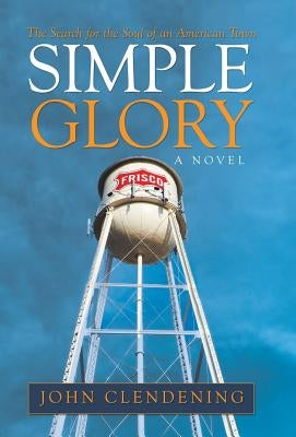 Simple Glory: The Search for the Soul of an American Town by Clendening, John