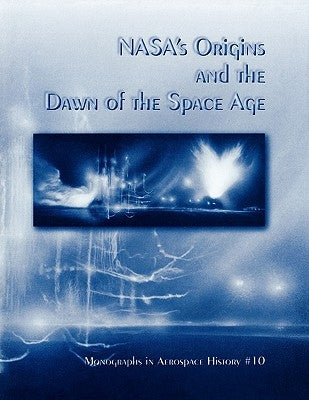 NASA's Origins and the Dawn of the Space Age. Monograph in Aerospace History, No. 10, 1998 by Portree, David S. F.