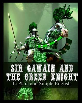 Sir Gawain and the Green Knight In Plain and Simple English: A Modern Translation and the Original Version by Bookcaps