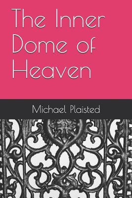 The Inner Dome of Heaven by Plaisted, Michael