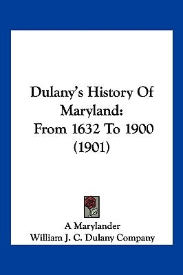 Dulany's History Of Maryland: From 1632 To 1900 (1901) by A. Marylander